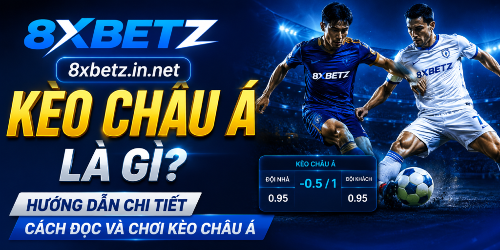 Kèo Châu Á Là Gì? Hướng Dẫn Chi Tiết Cách Đọc Và Chơi Kèo Châu Á Tại 8xbetz.in.net